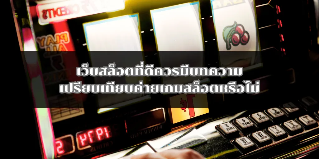 เว็บสล็อตที่ดีควรมีบทความเปรียบเทียบค่ายเกมสล็อตหรือไม่